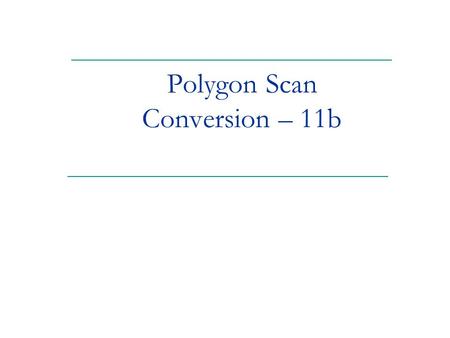 Polygon Scan Conversion – 11b