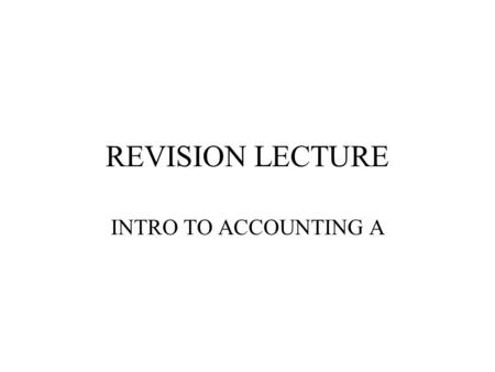 REVISION LECTURE INTRO TO ACCOUNTING A. Revision Areas Be able to prepare and explain: –trial balance & balance sheet –profit and loss account –cash flow.
