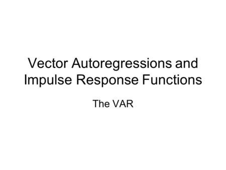 Vector Autoregressions and Impulse Response Functions