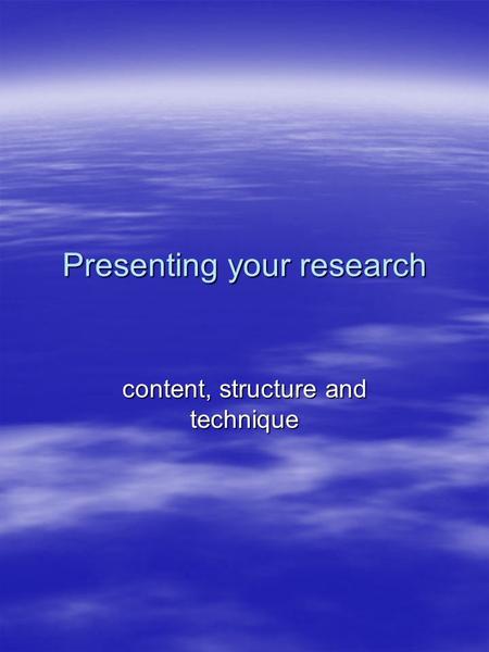 Presenting your research content, structure and technique.