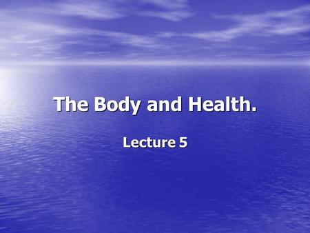 The Body and Health. Lecture 5.