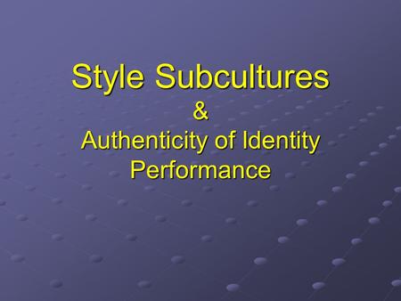 Style Subcultures & Authenticity of Identity Performance.