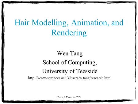 Bath, 25 Years of CG Hair Modelling, Animation, and Rendering Wen Tang School of Computing, University of Teesside