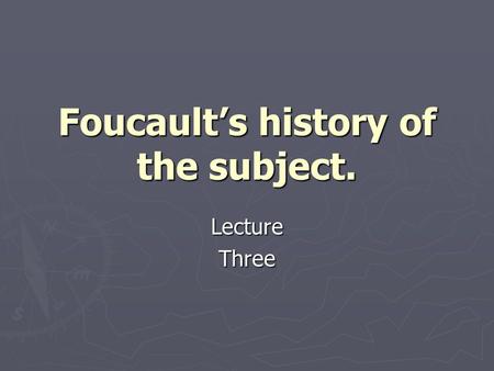 Foucault’s history of the subject.