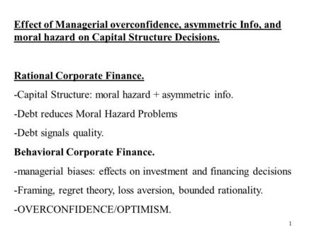 1 Effect of Managerial overconfidence, asymmetric Info, and moral hazard on Capital Structure Decisions. Rational Corporate Finance. -Capital Structure: