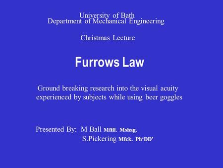 Furrows Law Christmas Lecture University of Bath Department of Mechanical Engineering Presented By: M Ball Mfill. Mshag. S.Pickering Mfck. PhDD Ground.