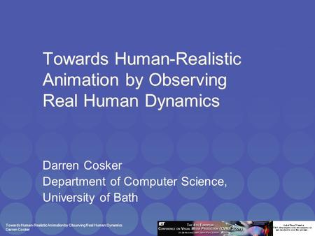 Towards Human-Realistic Animation by Observing Real Human Dynamics Darren Cosker Towards Human-Realistic Animation by Observing Real Human Dynamics Darren.