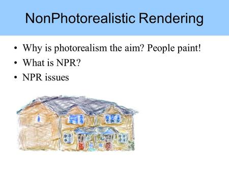 Why is photorealism the aim? People paint! What is NPR? NPR issues NonPhotorealistic Rendering.