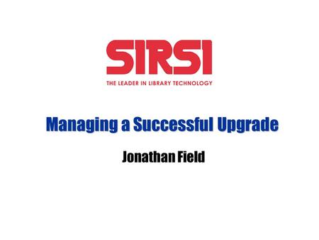 Managing a Successful Upgrade Jonathan Field. Or The Ten Upgrade Commandments.