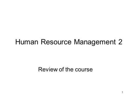 1 Human Resource Management 2 Review of the course.