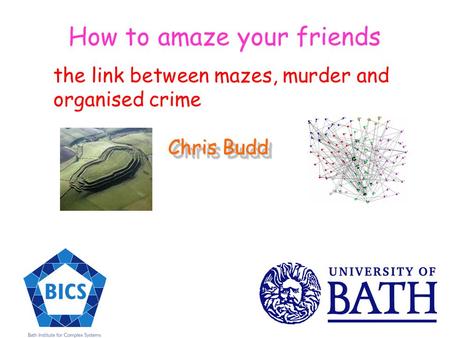 How to amaze your friends the link between mazes, murder and organised crime Chris Budd Chris Budd.