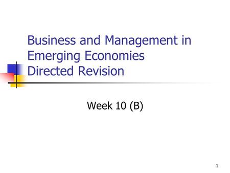1 Business and Management in Emerging Economies Directed Revision Week 10 (B)