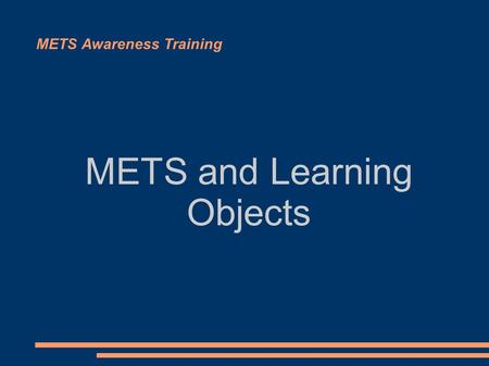 METS Awareness Training METS and Learning Objects.