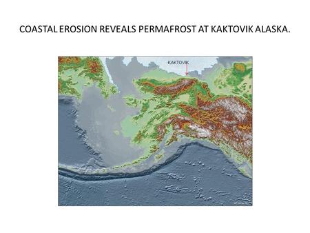 COASTAL EROSION REVEALS PERMAFROST AT KAKTOVIK ALASKA. KAKTOVIK.