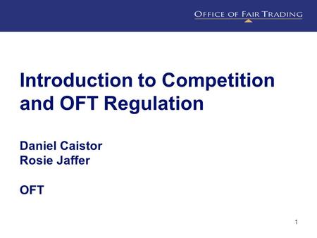 1 Introduction to Competition and OFT Regulation Daniel Caistor Rosie Jaffer OFT.