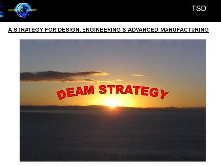 TSD A STRATEGY FOR DESIGN, ENGINEERING & ADVANCED MANUFACTURING.