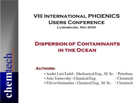Chemtech Dispersion of Contaminants in the Ocean Authors : André Luiz Fadel - Mechanical Eng., M. Sc. / Petrobras João Tornovsky - Chemical Eng. / Chemtech.
