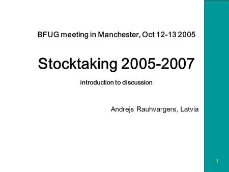 1 BFUG meeting in Manchester, Oct 12-13 2005 Stocktaking 2005-2007 introduction to discussion Andrejs Rauhvargers, Latvia.