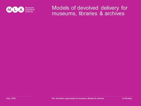 Models of devolved delivery for museums, libraries & archives ……………………………………. June, 2010 …………………………………………………………………………………………………………........ The devolution.