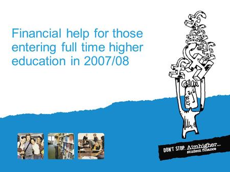 Financial help for those entering full time higher education in 2007/08.