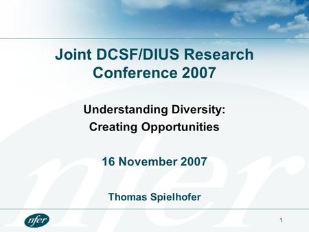 1 Joint DCSF/DIUS Research Conference 2007 Understanding Diversity: Creating Opportunities 16 November 2007 Thomas Spielhofer.