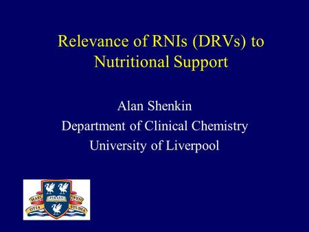 Relevance of RNIs (DRVs) to Nutritional Support Alan Shenkin Department of Clinical Chemistry University of Liverpool.