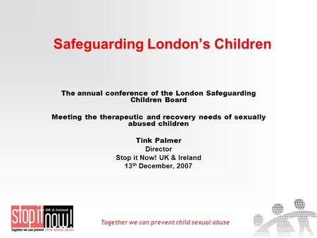 Together we can prevent child sexual abuse Safeguarding Londons Children The annual conference of the London Safeguarding Children Board Meeting the therapeutic.