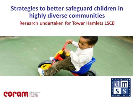 1 Strategies to better safeguard children in highly diverse communities Research undertaken for Tower Hamlets LSCB.