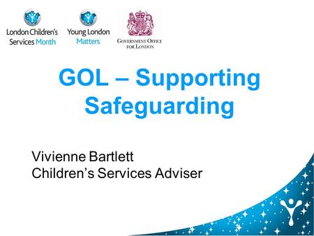 GOL – Supporting Safeguarding Vivienne Bartlett Childrens Services Adviser.