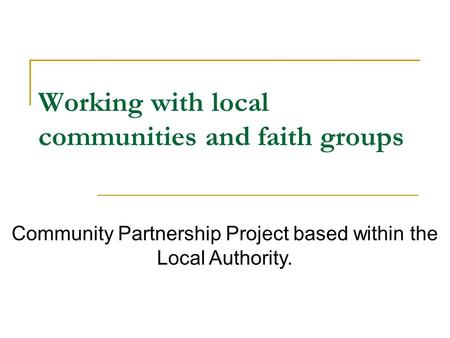 Working with local communities and faith groups Community Partnership Project based within the Local Authority.