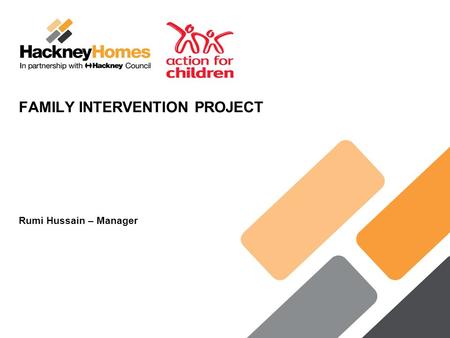 FAMILY INTERVENTION PROJECT Rumi Hussain – Manager.