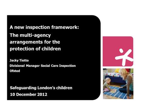 A new inspection framework: The multi-agency arrangements for the protection of children Jacky Tiotto Divisional Manager Social Care Inspection Ofsted.