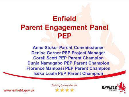 Enfield Parent Engagement Panel PEP Anne Stoker Parent Commissioner Denise Garner PEP Project Manager Corell Scott PEP Parent Champion Dunia Namugabo PEP.