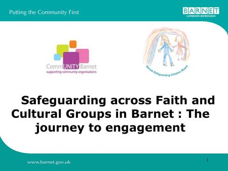 1 Safeguarding across Faith and Cultural Groups in Barnet : The journey to engagement.