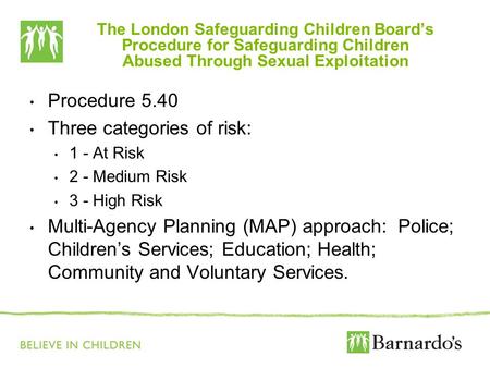 The London Safeguarding Children Boards Procedure for Safeguarding Children Abused Through Sexual Exploitation Procedure 5.40 Three categories of risk: