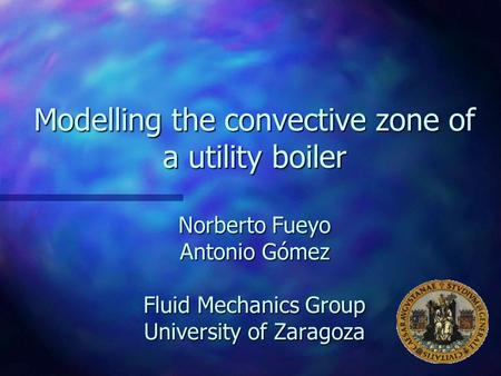Modelling the convective zone of a utility boiler Norberto Fueyo Antonio Gómez Fluid Mechanics Group University of Zaragoza.