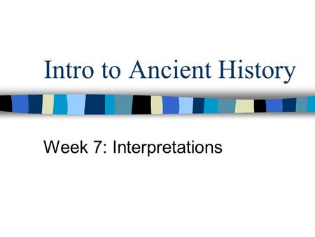 Intro to Ancient History Week 7: Interpretations.