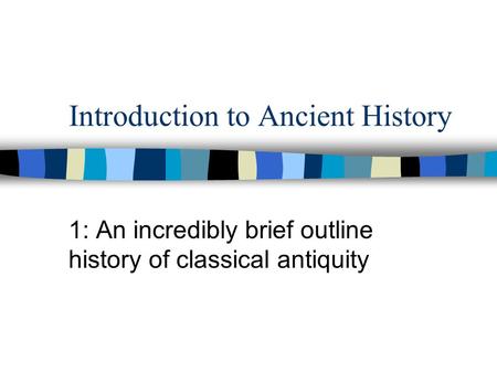 Introduction to Ancient History 1: An incredibly brief outline history of classical antiquity.