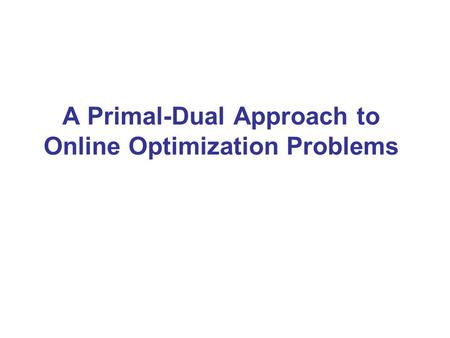 A Primal-Dual Approach to Online Optimization Problems.