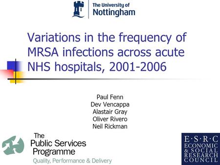 Variations in the frequency of MRSA infections across acute NHS hospitals, 2001-2006 Paul Fenn Dev Vencappa Alastair Gray Oliver Rivero Neil Rickman.