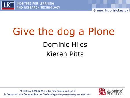 1 Give the dog a Plone Dominic Hiles Kieren Pitts.