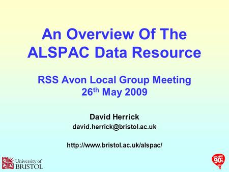 An Overview Of The ALSPAC Data Resource RSS Avon Local Group Meeting 26 th May 2009 David Herrick