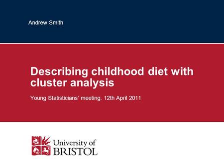 Andrew Smith Describing childhood diet with cluster analysis Young Statisticians meeting. 12th April 2011.
