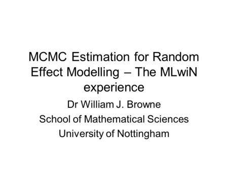 MCMC Estimation for Random Effect Modelling – The MLwiN experience
