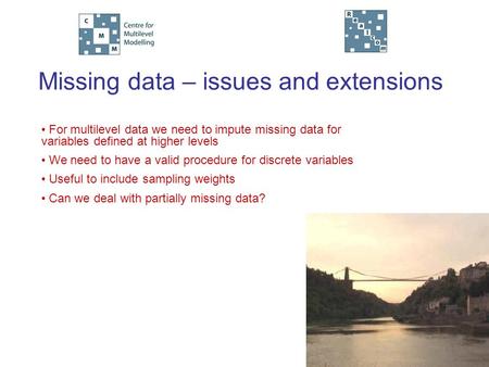 Missing data – issues and extensions For multilevel data we need to impute missing data for variables defined at higher levels We need to have a valid.