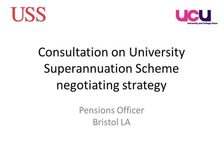 Consultation on University Superannuation Scheme negotiating strategy Pensions Officer Bristol LA.