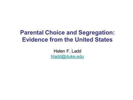 Parental Choice and Segregation: Evidence from the United States Helen F. Ladd