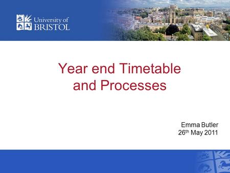 Year end Timetable and Processes Emma Butler 26 th May 2011.