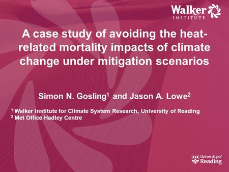 A case study of avoiding the heat- related mortality impacts of climate change under mitigation scenarios Simon N. Gosling 1 and Jason A. Lowe 2 1 Walker.