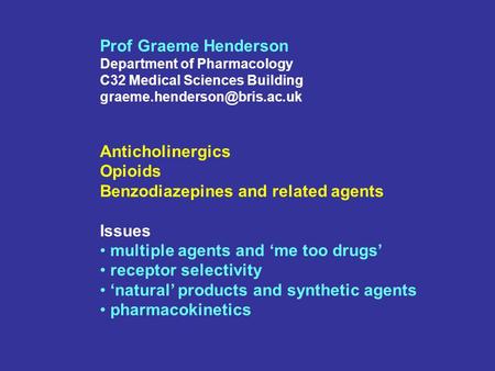 Prof Graeme Henderson Department of Pharmacology C32 Medical Sciences Building Anticholinergics Opioids Benzodiazepines and.